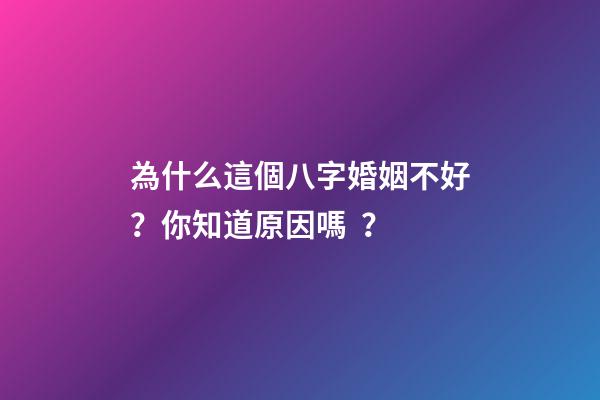 為什么這個八字婚姻不好？你知道原因嗎？